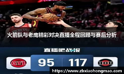 火箭队与老鹰精彩对决直播全程回顾与赛后分析