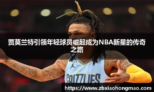 贾莫兰特引领年轻球员崛起成为NBA新星的传奇之路
