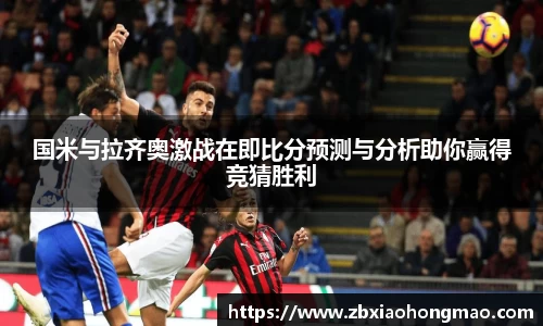 国米与拉齐奥激战在即比分预测与分析助你赢得竞猜胜利